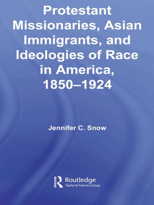 Book cover of Protestant Missionaries, Asian Immigrants, and Ideologies of Race in America, 1850–1924 (Studies in Asian Americans)