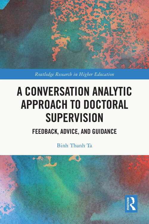Book cover of A Conversation Analytic Approach to Doctoral Supervision: Feedback, Advice, and Guidance (Routledge Research in Higher Education)
