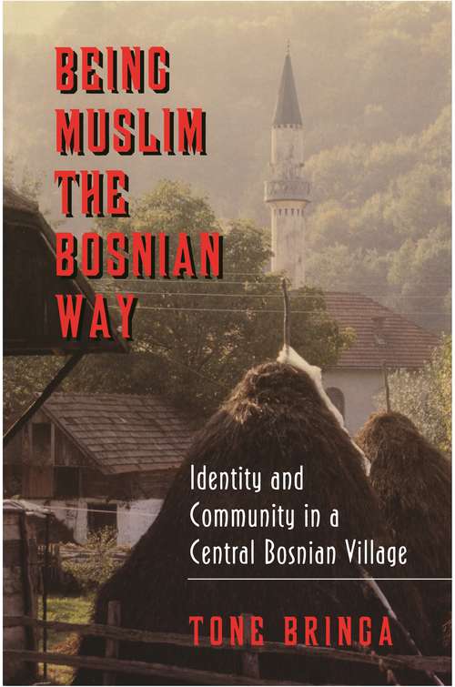 Book cover of Being Muslim the Bosnian Way: Identity and Community in a Central Bosnian Village (Princeton Studies in Muslim Politics #55)