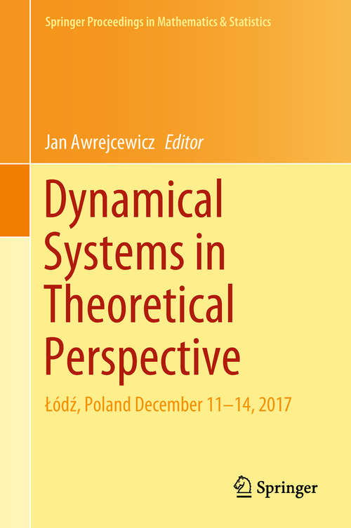 Book cover of Dynamical Systems in Theoretical Perspective: Łódź, Poland December 11 –14, 2017 (1st ed. 2018) (Springer Proceedings in Mathematics & Statistics #248)