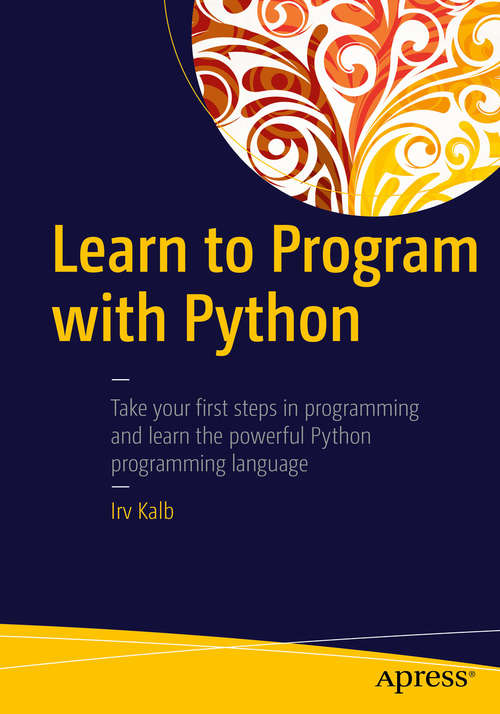 Book cover of Learn to Program with Python: A Step-by-step Guide To Programming (1st ed.)