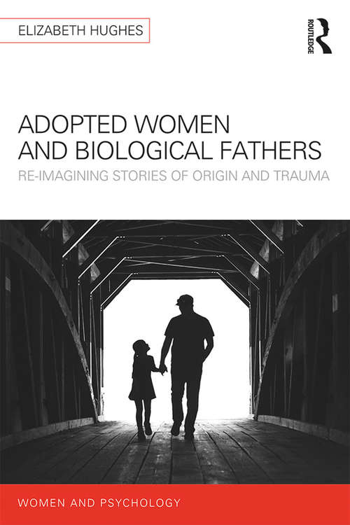 Book cover of Adopted Women and Biological Fathers: Reimagining stories of origin and trauma (Women and Psychology)