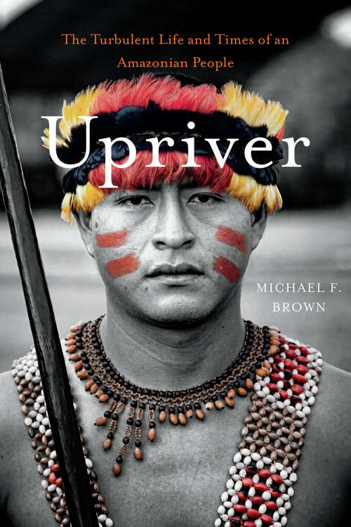 Book cover of Upriver: The Turbulent Life and Times of an Amazonian People