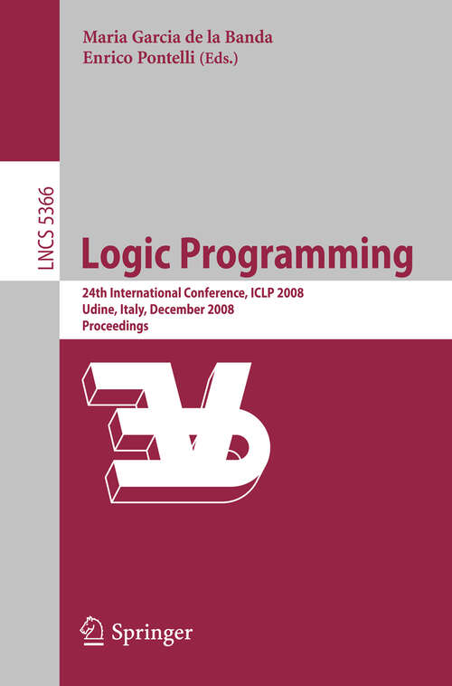 Book cover of Logic Programming: 24th International Conference, ICLP 2008 Udine, Italy, December 9-13 2008 Proceedings (2009) (Lecture Notes in Computer Science #5366)