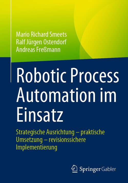 Book cover of Robotic Process Automation im Einsatz: Strategische Ausrichtung – praktische Umsetzung – revisionssichere Implementierung (1. Aufl. 2023)