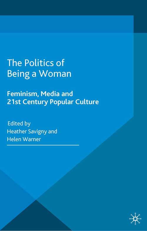 Book cover of The Politics of Being a Woman: Feminism, Media and 21st Century Popular Culture (2015)