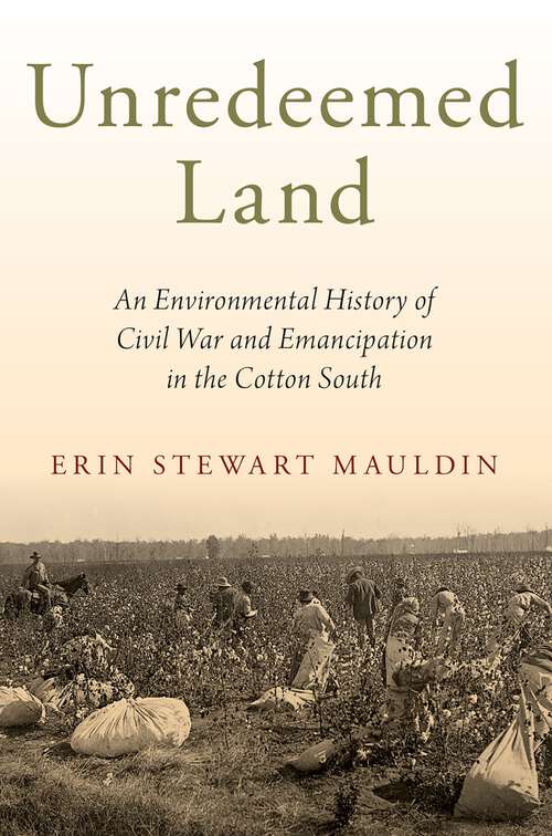 Book cover of UNREDEEMED LAND C: An Environmental History of Civil War and Emancipation in the Cotton South