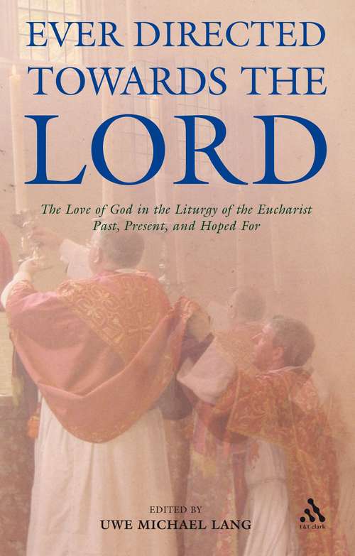 Book cover of Ever Directed Towards the Lord: The Love of God in the Liturgy of the Eucharist past, present, and hoped for