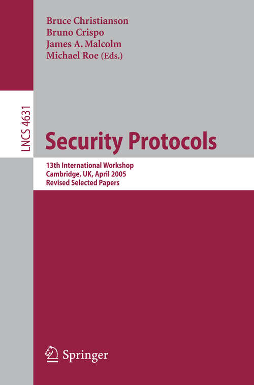 Book cover of Security Protocols: 13th International Workshop, Cambridge, UK, April 20-22, 2005, Revised Selected Papers (2007) (Lecture Notes in Computer Science #4631)