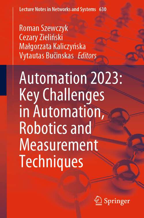 Book cover of Automation 2023: Key Challenges in Automation, Robotics and Measurement Techniques (Lecture Notes In Networks And Systems Ser. #630)