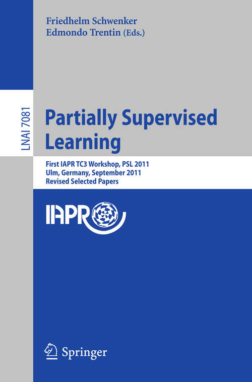 Book cover of Partially Supervised Learning: First IAPR TC3 Workshop, PSL 2011, Ulm, Germany, September 15-16, 2011, Revised Selected Papers (2012) (Lecture Notes in Computer Science #7081)