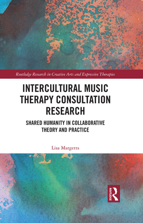 Book cover of Intercultural Music Therapy Consultation Research: Shared Humanity in Collaborative Theory and Practice (Routledge Research in Creative Arts and Expressive Therapies)