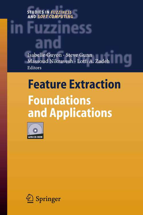 Book cover of Feature Extraction: Foundations and Applications (2006) (Studies in Fuzziness and Soft Computing #207)