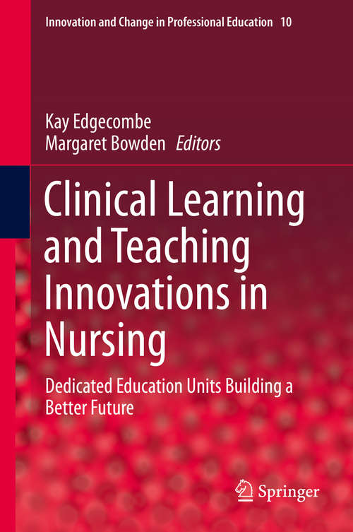 Book cover of Clinical Learning and Teaching Innovations in Nursing: Dedicated Education Units Building a Better Future (2014) (Innovation and Change in Professional Education #10)