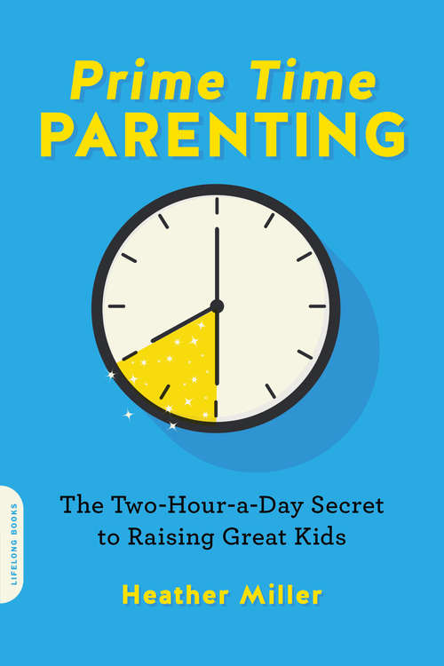 Book cover of Prime-Time Parenting: The Two-Hour-a-Day Secret to Raising Great Kids