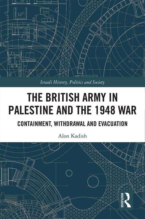 Book cover of The British Army in Palestine and the 1948 War: Containment, Withdrawal and Evacuation (Israeli History, Politics and Society)