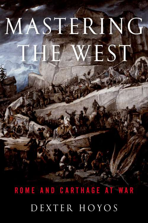 Book cover of Mastering the West: Rome and Carthage at War (Ancient Warfare and Civilization)