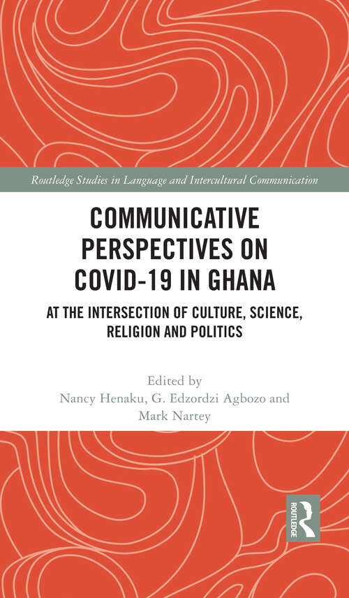 Book cover of Communicative Perspectives on COVID-19 in Ghana: At the Intersection of Culture, Science, Religion and Politics (Routledge Studies in Language and Intercultural Communication)