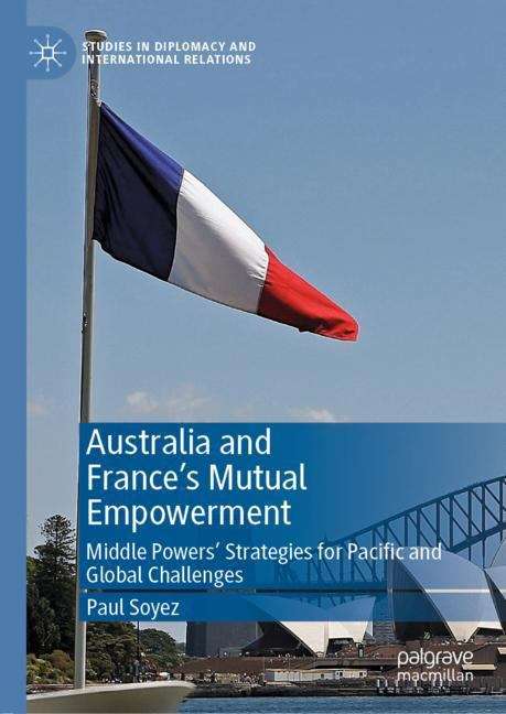 Book cover of Australia and France’s Mutual Empowerment: Middle Powers’ Strategies for Pacific and Global Challenges (1st ed. 2019) (Studies in Diplomacy and International Relations)