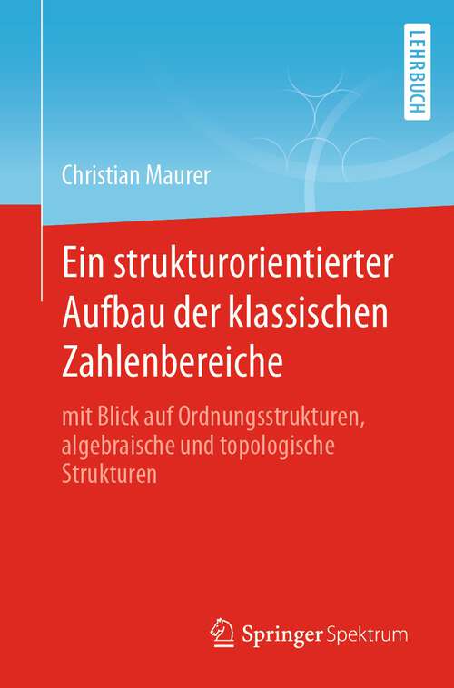 Book cover of Ein strukturorientierter Aufbau der klassischen Zahlenbereiche: mit Blick auf Ordnungsstrukturen, algebraische und topologische Strukturen (1. Aufl. 2022)