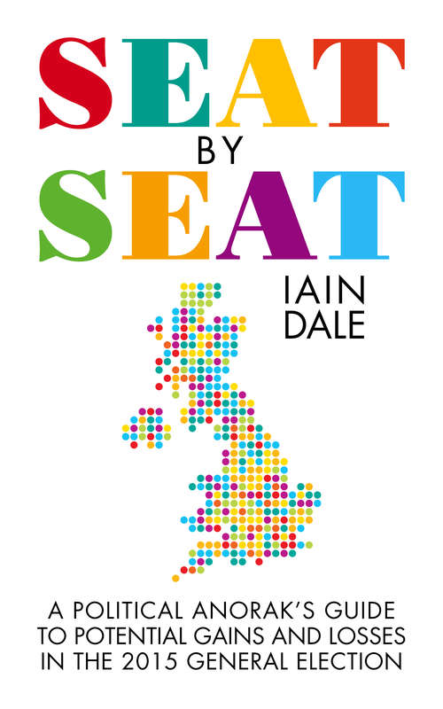 Book cover of Seat by Seat: The Political Anorak's Guide to Potential Gains and Losses in the 2015 General Election