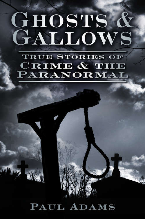 Book cover of Ghosts & Gallows: True Stories of Crime & the Paranormal (History Press Ser.)