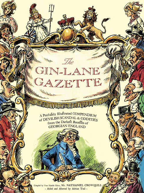 Book cover of The Gin Lane Gazette: A Profusely Illustrated Compendium of Devilish Scandal and Oddities from the Darkest Recesses of Georgian England