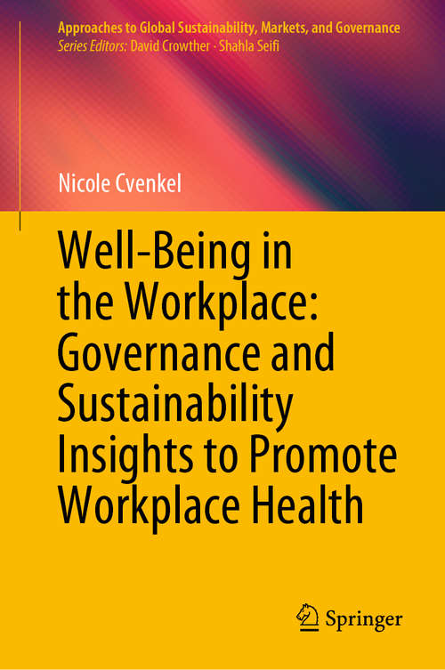 Book cover of Well-Being in the Workplace: Governance and Sustainability Insights to Promote Workplace Health (1st ed. 2020) (Approaches to Global Sustainability, Markets, and Governance)