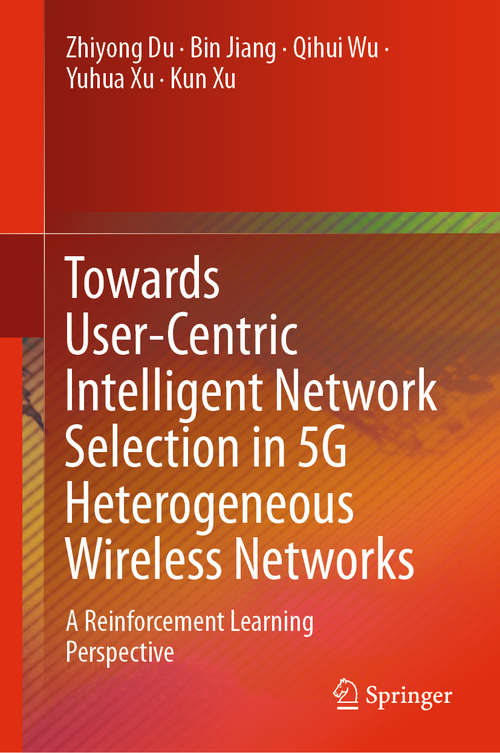 Book cover of Towards User-Centric Intelligent Network Selection in 5G Heterogeneous Wireless Networks: A Reinforcement Learning Perspective (1st ed. 2020)