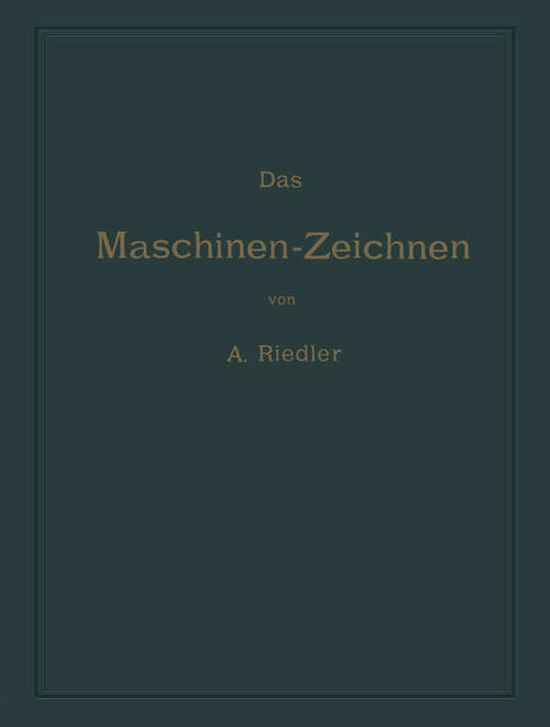 Book cover of Das Maschinen-Zeichnen: Begründung und Veranschaulichung der sachlich notwendigen zeichnerischen Darstellungen und ihres Zusammenhanges mit der praktischen Ausführung (1896)