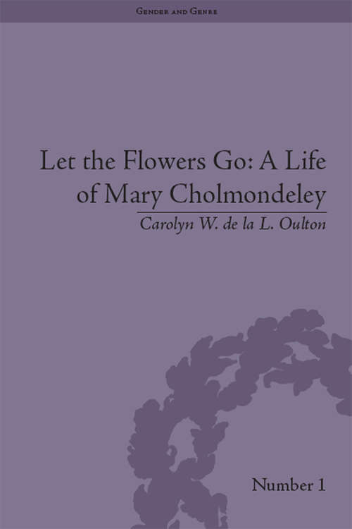 Book cover of Let the Flowers Go: A Life Of Mary Cholmondeley (Gender and Genre #1)