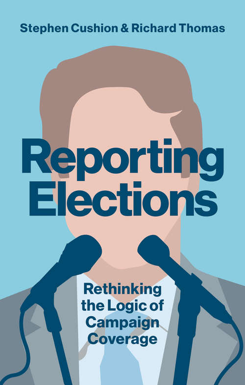 Book cover of Reporting Elections: Rethinking the Logic of Campaign Coverage (Contemporary Political Communication)