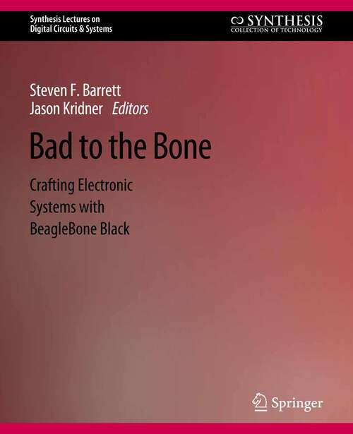 Book cover of Bad to the Bone: Crafting Electronic Systems with BeagleBone Black, Second Edition (Synthesis Lectures on Digital Circuits & Systems)