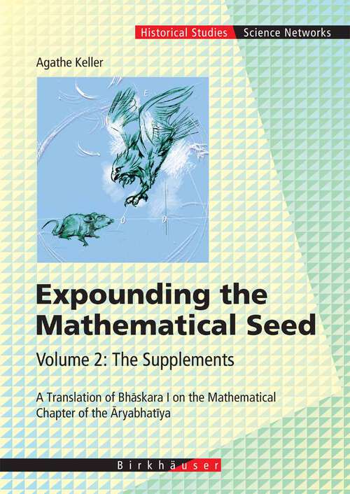 Book cover of Expounding the Mathematical Seed. Vol. 2: A Translation of Bhāskara I on the Mathematical Chapter of the Āryabhatīya (2006) (Science Networks. Historical Studies #31)