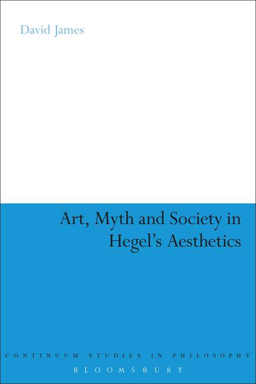 Book cover of Art, Myth and Society in Hegel's Aesthetics (Continuum Studies in Philosophy #140)