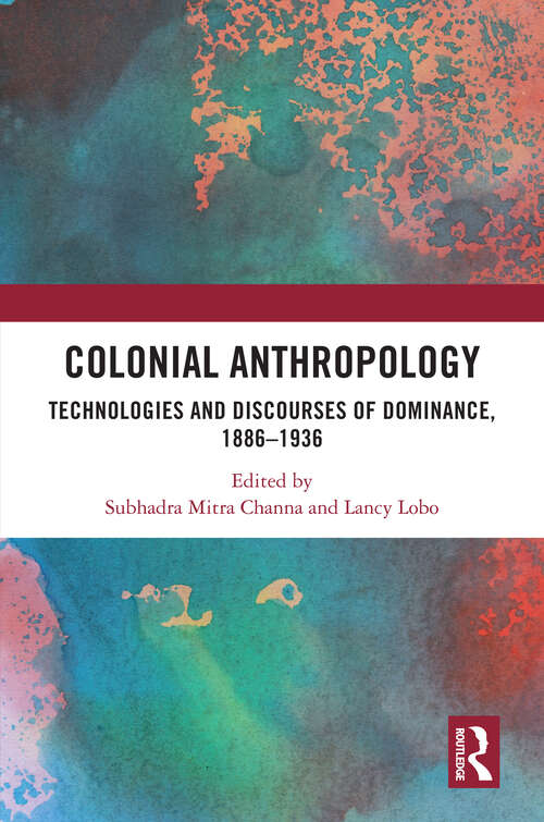 Book cover of Colonial Anthropology: Technologies and Discourses of Dominance, 1886–1936