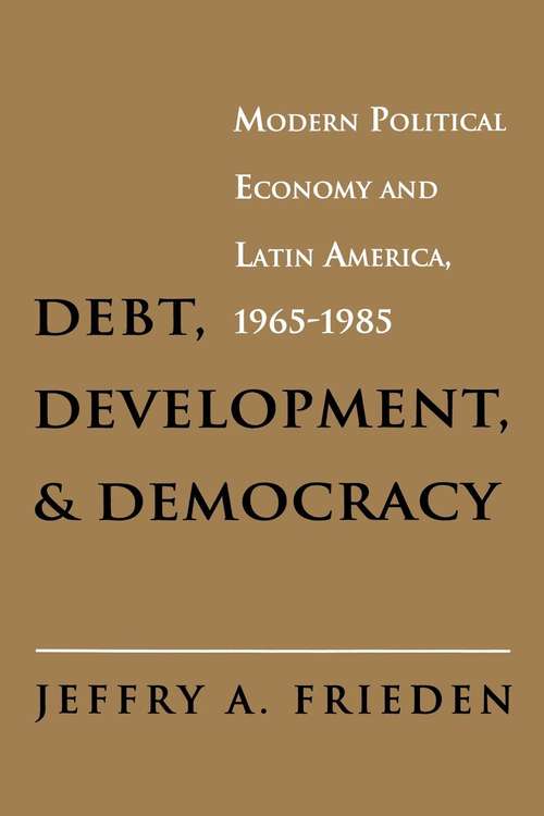 Book cover of Debt, Development, and Democracy: Modern Political Economy and Latin America, 1965-1985 (PDF)