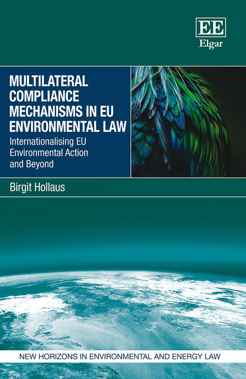 Book cover of Multilateral Compliance Mechanisms in EU Environmental Law: Internationalising EU Environmental Action and Beyond (New Horizons in Environmental and Energy Law series)