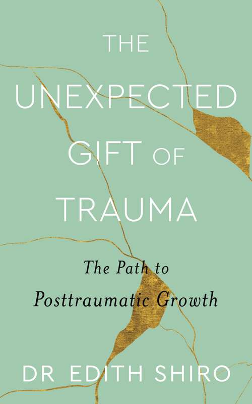 Book cover of The Unexpected Gift of Trauma: The Path to Posttraumatic Growth