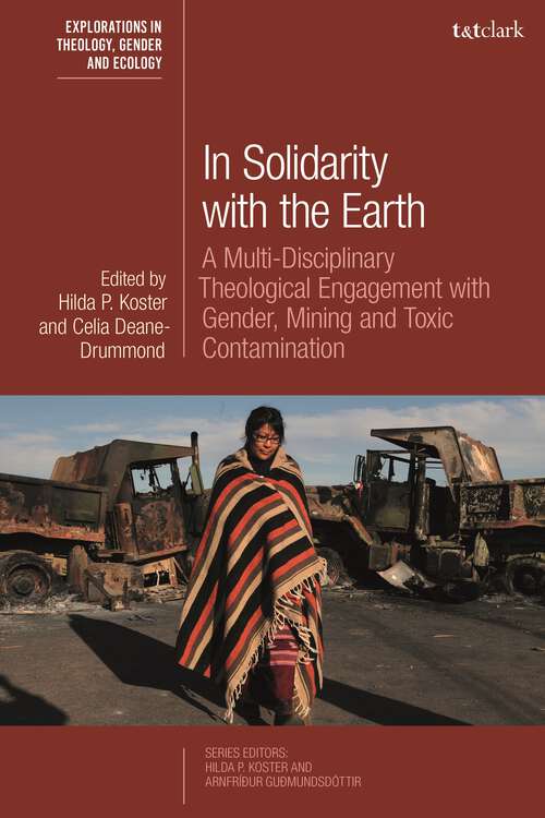 Book cover of In Solidarity with the Earth: A Multi-Disciplinary Theological Engagement with Gender, Mining and Toxic Contamination (T&T Clark Explorations in Theology, Gender and Ecology)