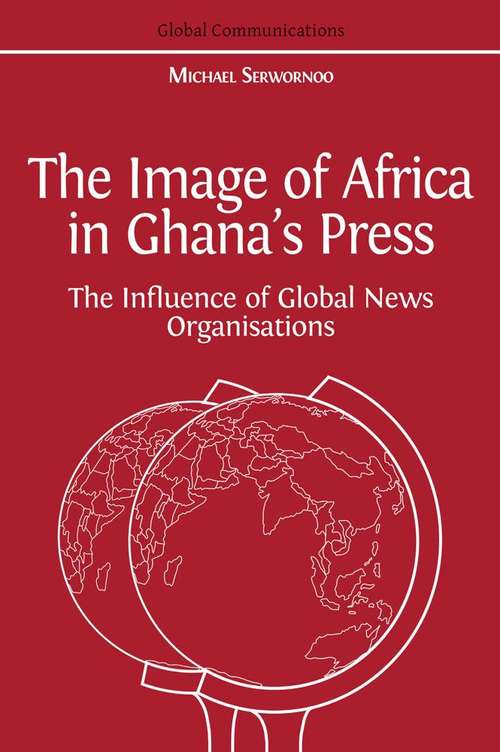 Book cover of The Image of Africa in Ghana's Press: The Influence of Global News Organisations (Global Communications #2)