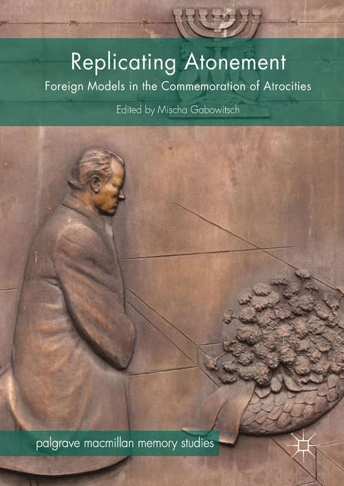 Book cover of Replicating Atonement: Foreign Models in the Commemoration of Atrocities