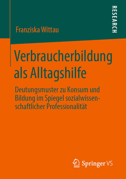 Book cover of Verbraucherbildung als Alltagshilfe: Deutungsmuster zu Konsum und Bildung im Spiegel sozialwissenschaftlicher Professionalität (1. Aufl. 2019)