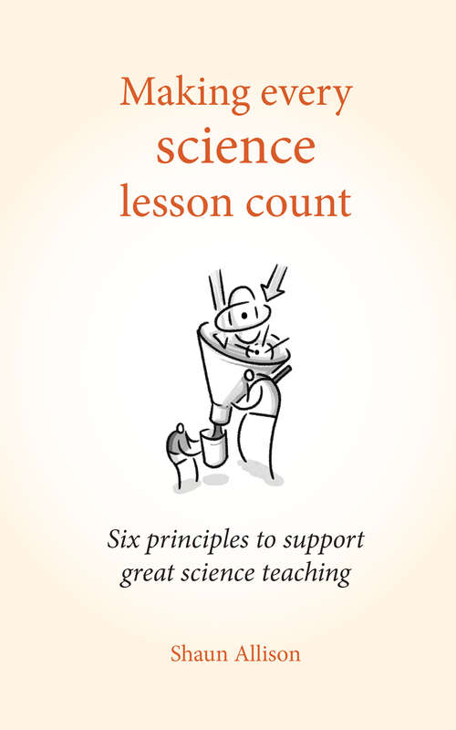 Book cover of Making every science lesson count: Six principles to support great science teaching (Making Every Lesson Count Ser.)