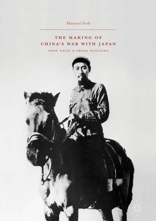 Book cover of The Making of China’s War with Japan: Zhou Enlai and Zhang Xueliang (1st ed. 2016)