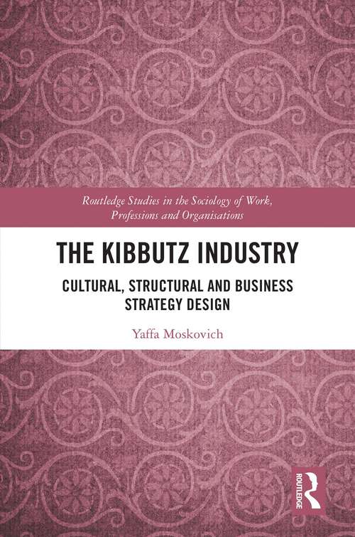 Book cover of The Kibbutz Industry: Cultural, Structural and Business Strategy Design (Routledge Studies in the Sociology of Work, Professions and Organisations)