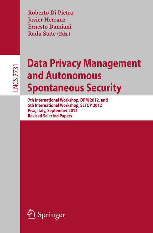 Book cover of Data Privacy Management and Autonomous Spontaneous Security: 7th International Workshop, DPM 2012, and 5th International Workshop, SETOP 2012, Pisa, Italy, September 13-14, 2012. Revised Selected Papers (2013) (Lecture Notes in Computer Science #7731)