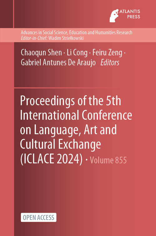 Book cover of Proceedings of the 5th International Conference on Language, Art and Cultural Exchange (2024) (Advances in Social Science, Education and Humanities Research #855)