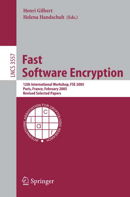 Book cover of Fast Software Encryption: 12th International Workshop, FSE 2005, Paris, France, February 21-23, 2005, Revised Selected Papers (2005) (Lecture Notes in Computer Science #3557)