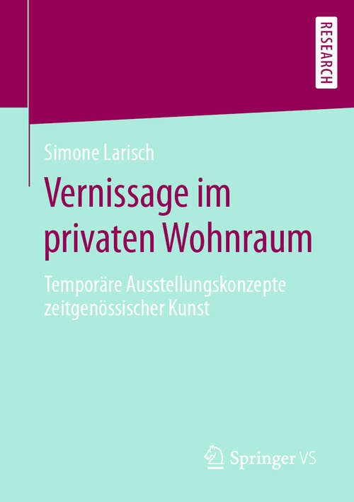 Book cover of Vernissage im privaten Wohnraum: Temporäre Ausstellungskonzepte zeitgenössischer Kunst (1. Aufl. 2019)